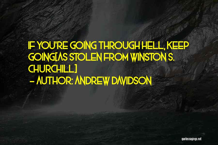 Andrew Davidson Quotes: If You're Going Through Hell, Keep Going[as Stolen From Winston S. Churchill]