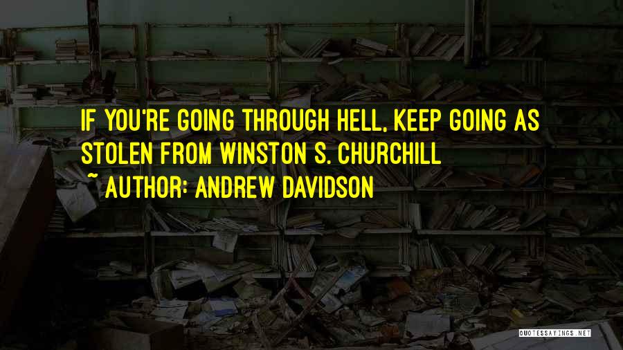 Andrew Davidson Quotes: If You're Going Through Hell, Keep Going[as Stolen From Winston S. Churchill]
