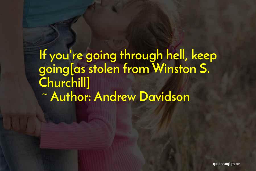 Andrew Davidson Quotes: If You're Going Through Hell, Keep Going[as Stolen From Winston S. Churchill]