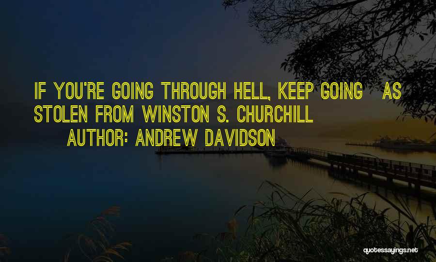 Andrew Davidson Quotes: If You're Going Through Hell, Keep Going[as Stolen From Winston S. Churchill]