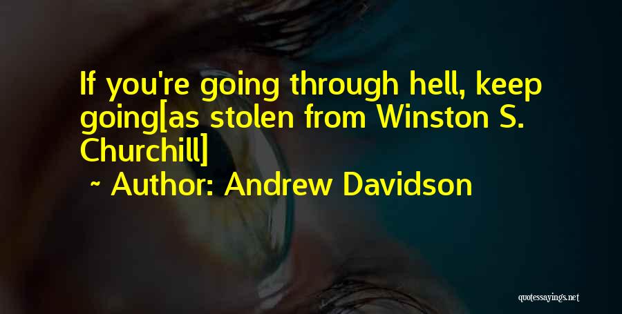 Andrew Davidson Quotes: If You're Going Through Hell, Keep Going[as Stolen From Winston S. Churchill]