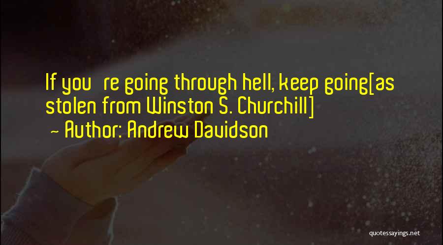 Andrew Davidson Quotes: If You're Going Through Hell, Keep Going[as Stolen From Winston S. Churchill]
