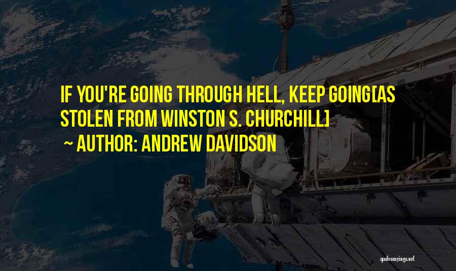 Andrew Davidson Quotes: If You're Going Through Hell, Keep Going[as Stolen From Winston S. Churchill]
