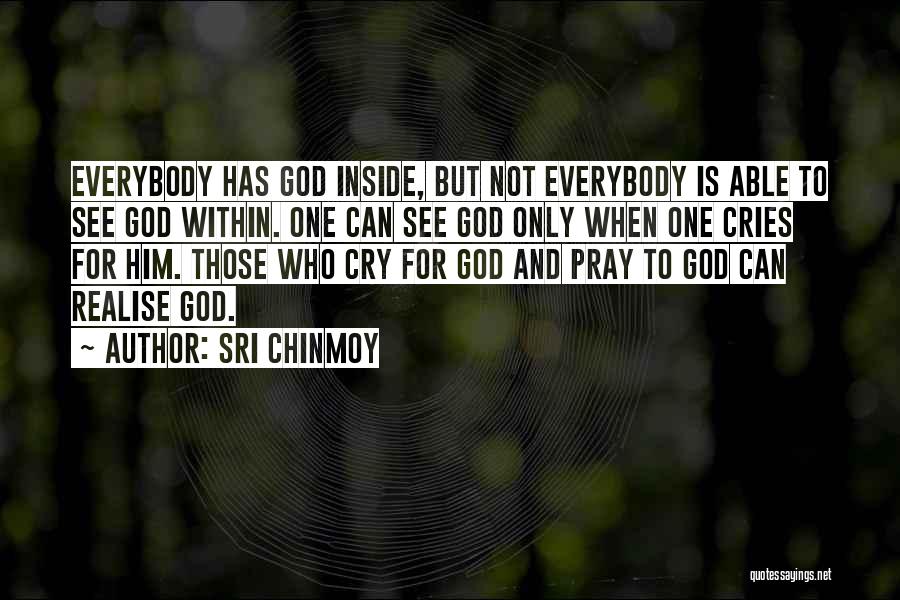 Sri Chinmoy Quotes: Everybody Has God Inside, But Not Everybody Is Able To See God Within. One Can See God Only When One