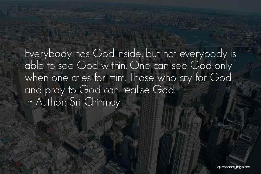 Sri Chinmoy Quotes: Everybody Has God Inside, But Not Everybody Is Able To See God Within. One Can See God Only When One