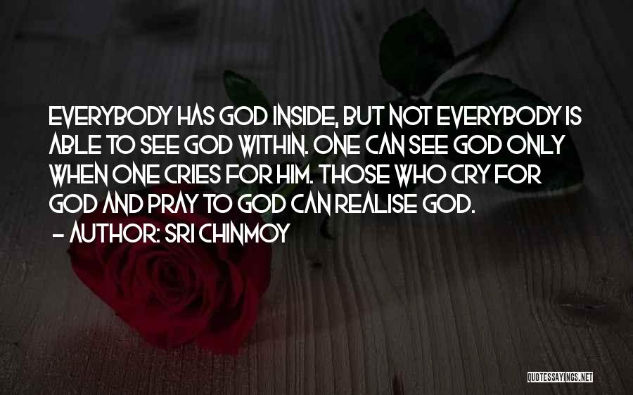 Sri Chinmoy Quotes: Everybody Has God Inside, But Not Everybody Is Able To See God Within. One Can See God Only When One