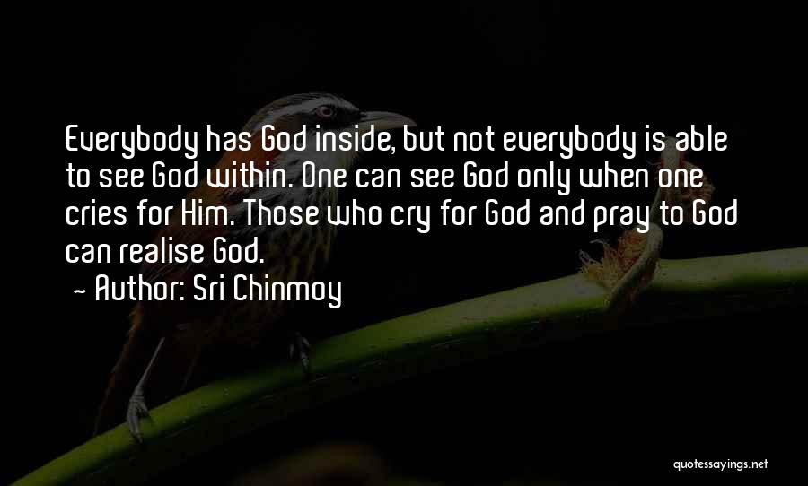 Sri Chinmoy Quotes: Everybody Has God Inside, But Not Everybody Is Able To See God Within. One Can See God Only When One