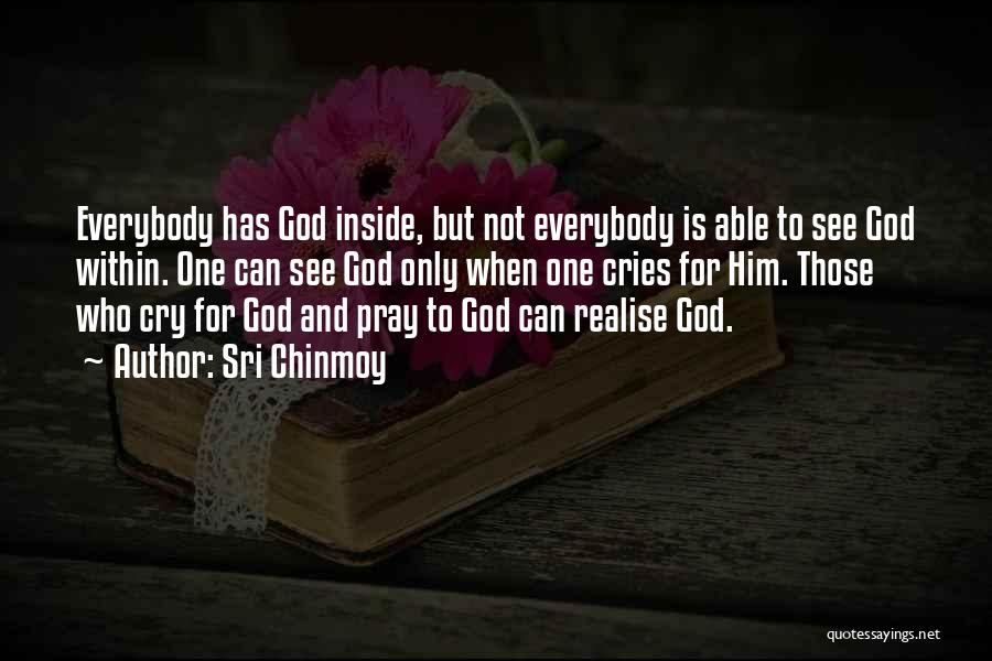 Sri Chinmoy Quotes: Everybody Has God Inside, But Not Everybody Is Able To See God Within. One Can See God Only When One