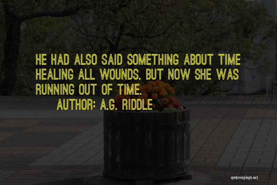 A.G. Riddle Quotes: He Had Also Said Something About Time Healing All Wounds. But Now She Was Running Out Of Time.