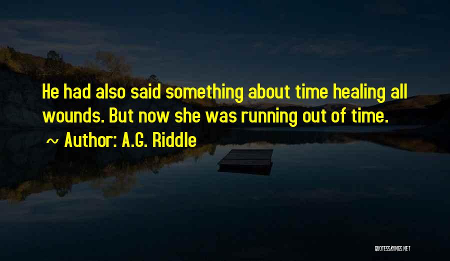 A.G. Riddle Quotes: He Had Also Said Something About Time Healing All Wounds. But Now She Was Running Out Of Time.