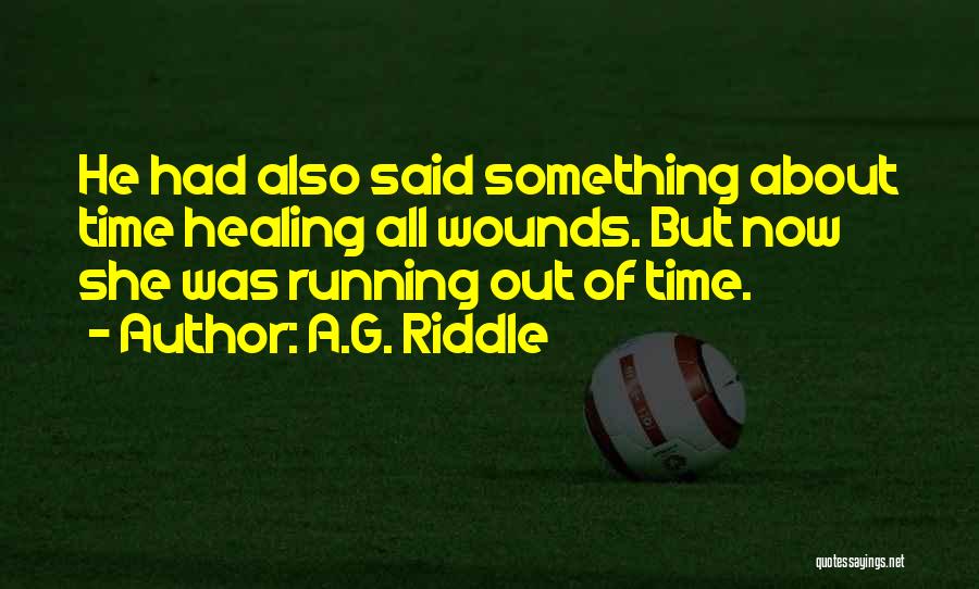 A.G. Riddle Quotes: He Had Also Said Something About Time Healing All Wounds. But Now She Was Running Out Of Time.