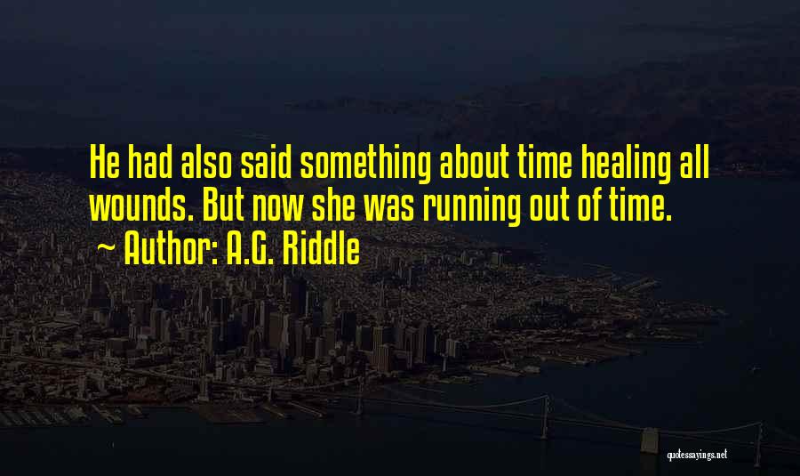 A.G. Riddle Quotes: He Had Also Said Something About Time Healing All Wounds. But Now She Was Running Out Of Time.