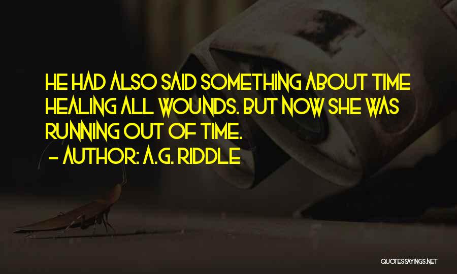 A.G. Riddle Quotes: He Had Also Said Something About Time Healing All Wounds. But Now She Was Running Out Of Time.