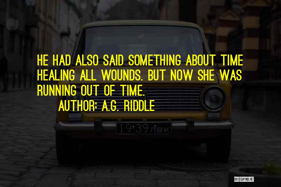 A.G. Riddle Quotes: He Had Also Said Something About Time Healing All Wounds. But Now She Was Running Out Of Time.