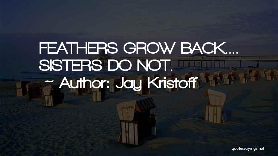 Jay Kristoff Quotes: Feathers Grow Back.... Sisters Do Not.