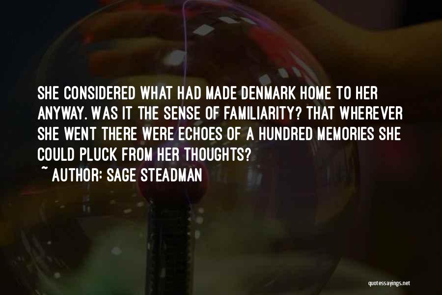 Sage Steadman Quotes: She Considered What Had Made Denmark Home To Her Anyway. Was It The Sense Of Familiarity? That Wherever She Went