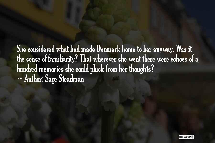 Sage Steadman Quotes: She Considered What Had Made Denmark Home To Her Anyway. Was It The Sense Of Familiarity? That Wherever She Went