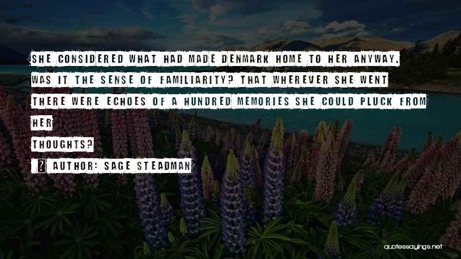 Sage Steadman Quotes: She Considered What Had Made Denmark Home To Her Anyway. Was It The Sense Of Familiarity? That Wherever She Went