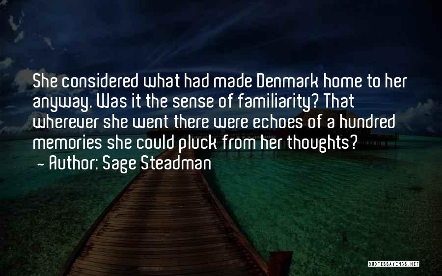 Sage Steadman Quotes: She Considered What Had Made Denmark Home To Her Anyway. Was It The Sense Of Familiarity? That Wherever She Went