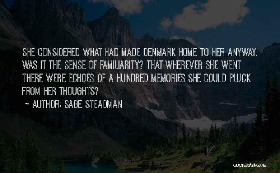 Sage Steadman Quotes: She Considered What Had Made Denmark Home To Her Anyway. Was It The Sense Of Familiarity? That Wherever She Went