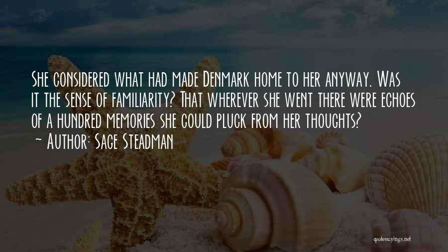 Sage Steadman Quotes: She Considered What Had Made Denmark Home To Her Anyway. Was It The Sense Of Familiarity? That Wherever She Went