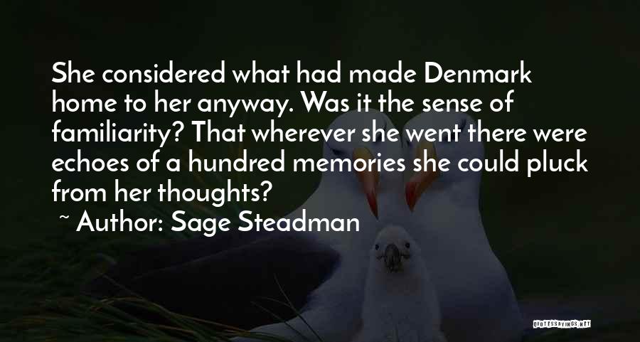 Sage Steadman Quotes: She Considered What Had Made Denmark Home To Her Anyway. Was It The Sense Of Familiarity? That Wherever She Went