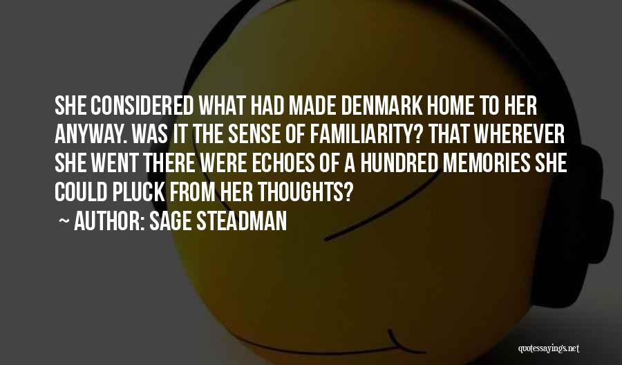 Sage Steadman Quotes: She Considered What Had Made Denmark Home To Her Anyway. Was It The Sense Of Familiarity? That Wherever She Went