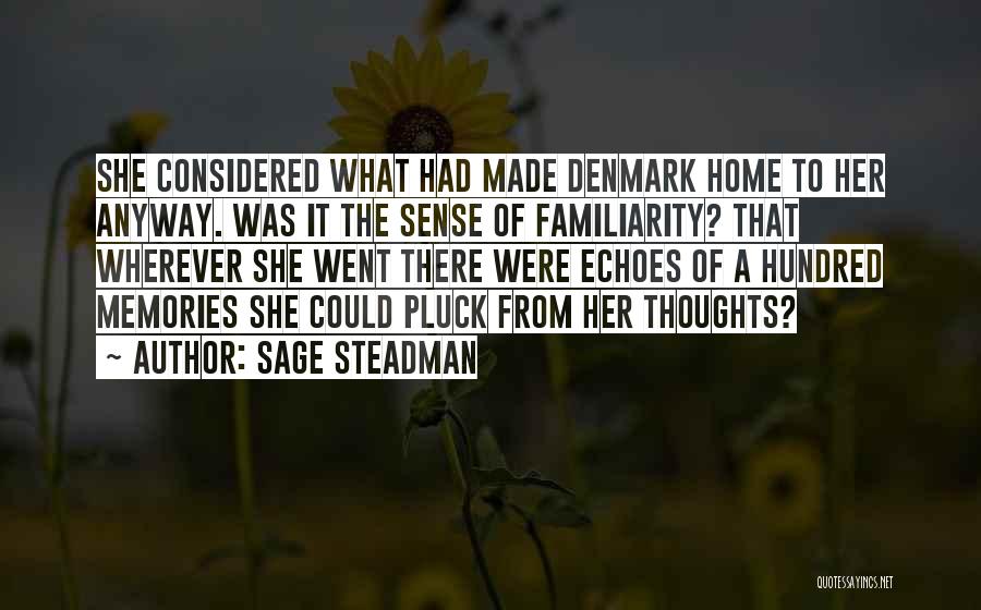 Sage Steadman Quotes: She Considered What Had Made Denmark Home To Her Anyway. Was It The Sense Of Familiarity? That Wherever She Went