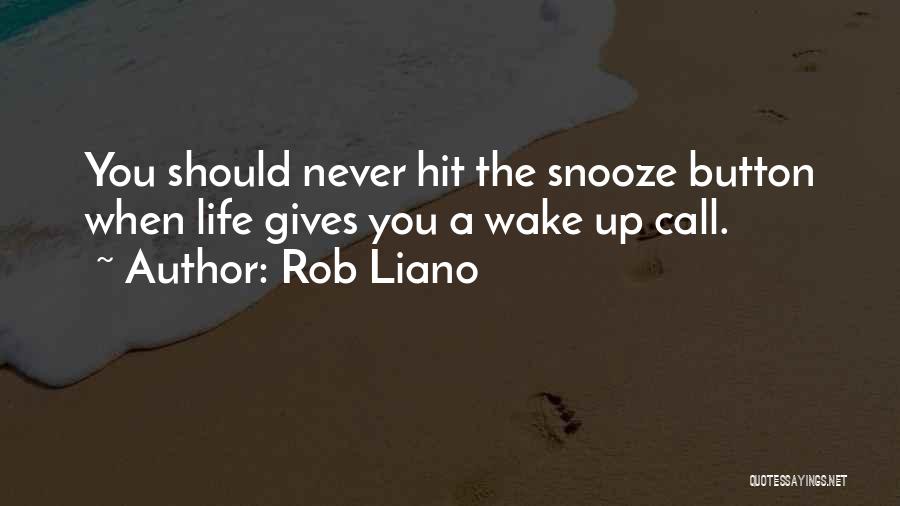 Rob Liano Quotes: You Should Never Hit The Snooze Button When Life Gives You A Wake Up Call.