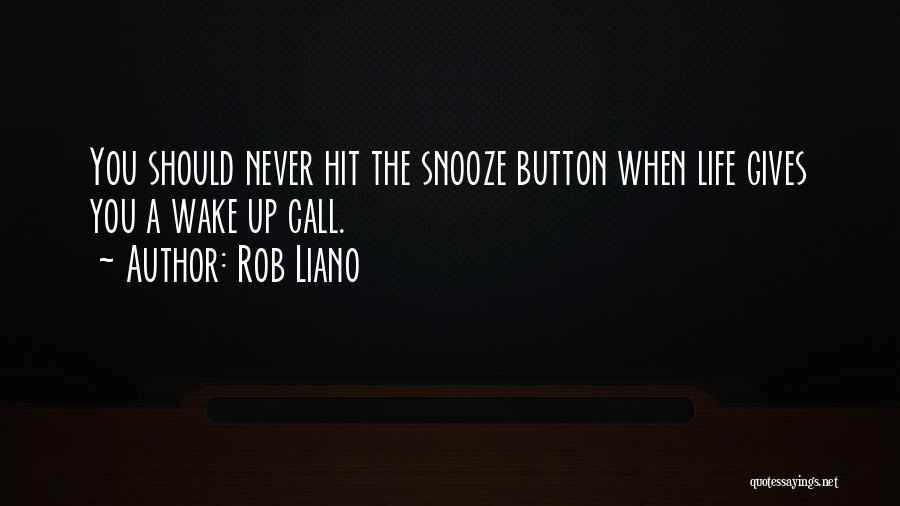 Rob Liano Quotes: You Should Never Hit The Snooze Button When Life Gives You A Wake Up Call.