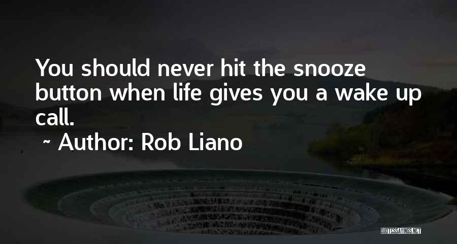 Rob Liano Quotes: You Should Never Hit The Snooze Button When Life Gives You A Wake Up Call.