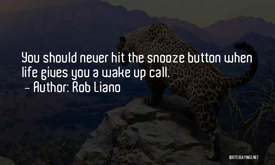 Rob Liano Quotes: You Should Never Hit The Snooze Button When Life Gives You A Wake Up Call.