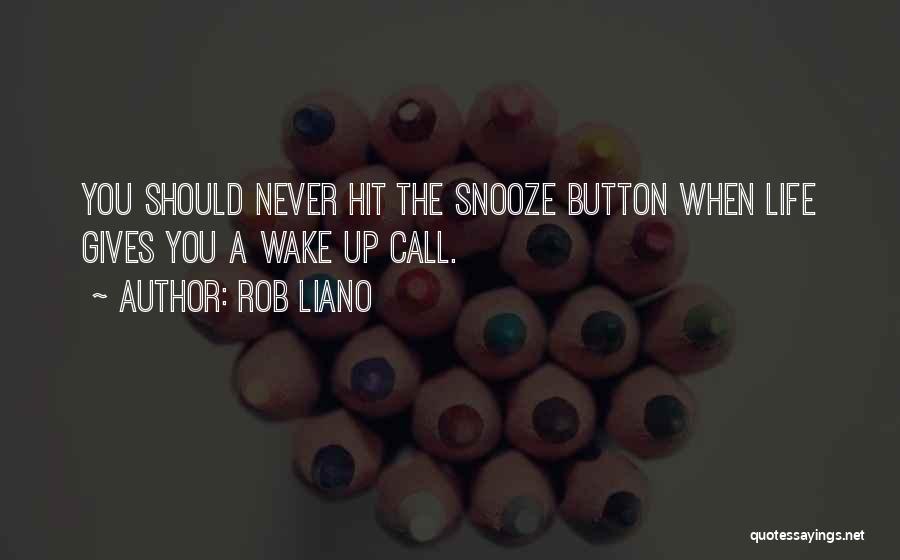 Rob Liano Quotes: You Should Never Hit The Snooze Button When Life Gives You A Wake Up Call.