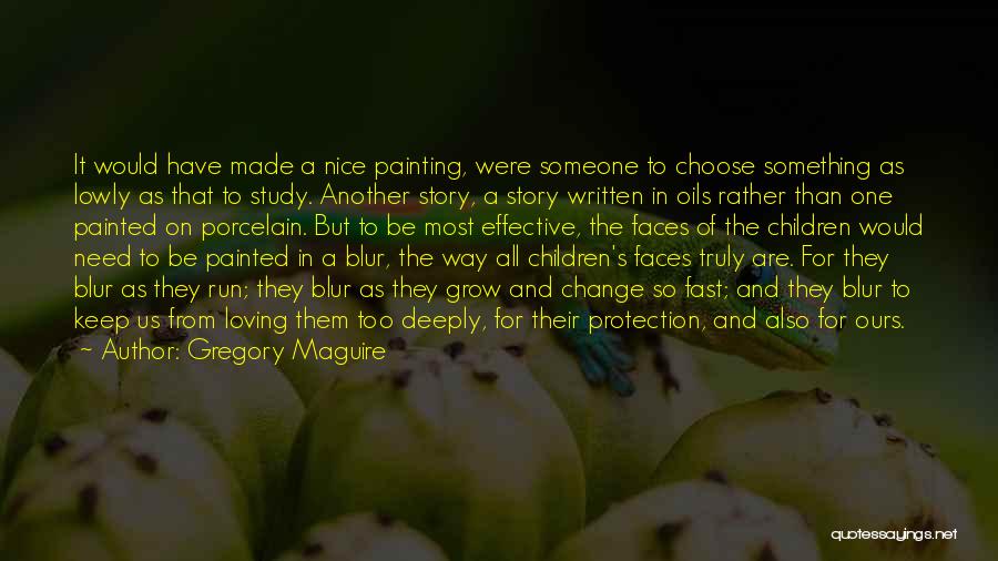 Gregory Maguire Quotes: It Would Have Made A Nice Painting, Were Someone To Choose Something As Lowly As That To Study. Another Story,