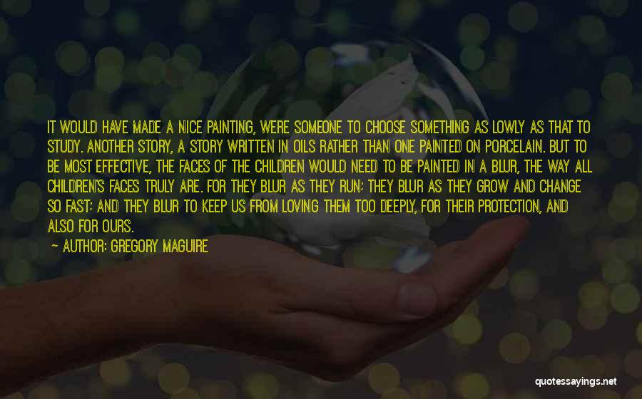 Gregory Maguire Quotes: It Would Have Made A Nice Painting, Were Someone To Choose Something As Lowly As That To Study. Another Story,