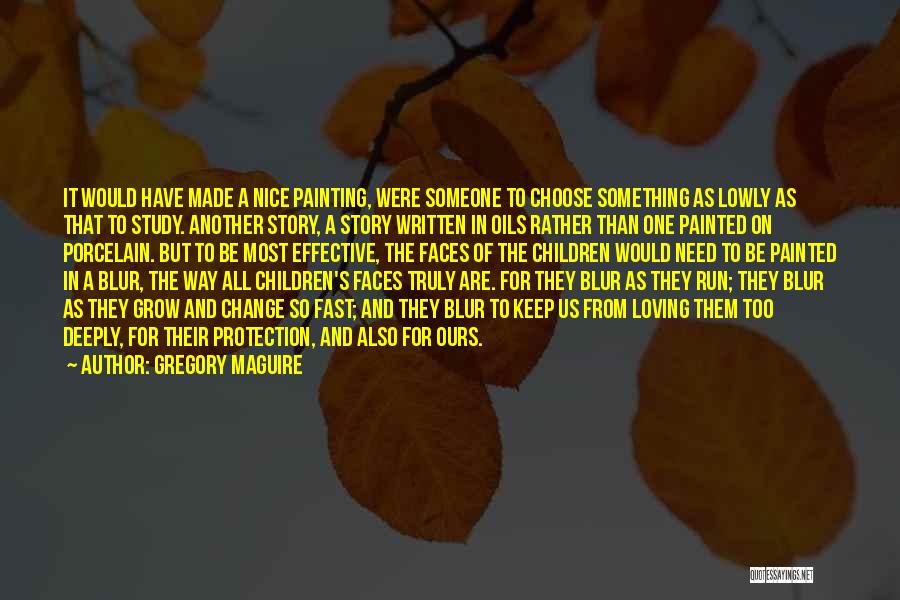 Gregory Maguire Quotes: It Would Have Made A Nice Painting, Were Someone To Choose Something As Lowly As That To Study. Another Story,