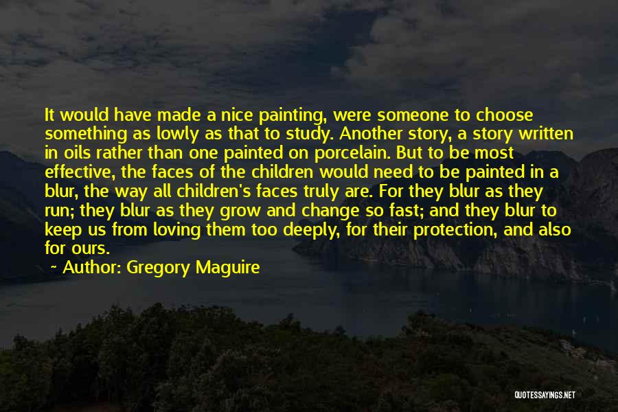 Gregory Maguire Quotes: It Would Have Made A Nice Painting, Were Someone To Choose Something As Lowly As That To Study. Another Story,