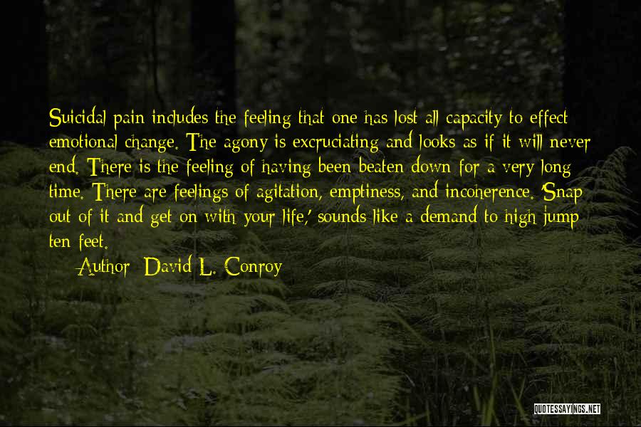 David L. Conroy Quotes: Suicidal Pain Includes The Feeling That One Has Lost All Capacity To Effect Emotional Change. The Agony Is Excruciating And