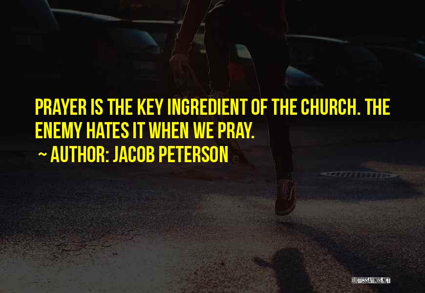 Jacob Peterson Quotes: Prayer Is The Key Ingredient Of The Church. The Enemy Hates It When We Pray.