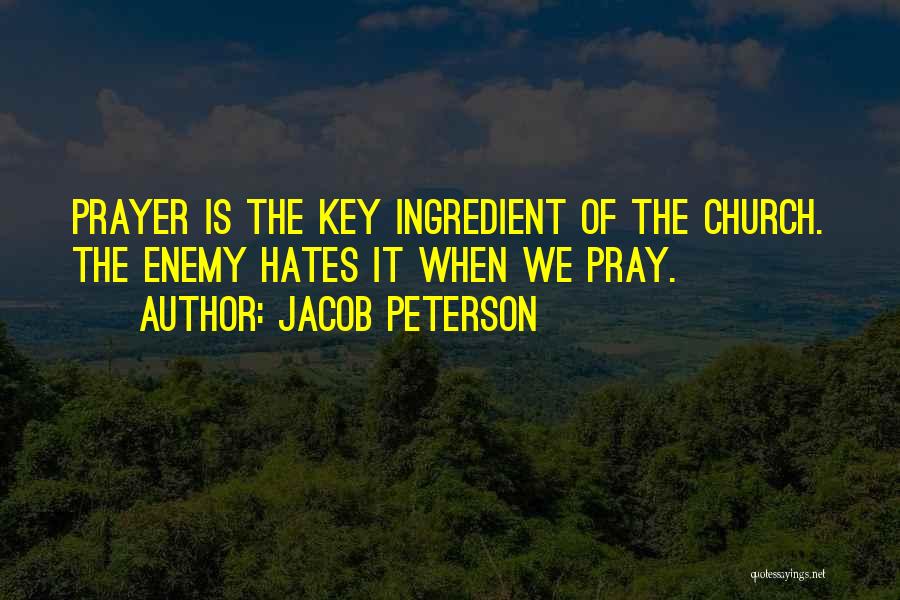 Jacob Peterson Quotes: Prayer Is The Key Ingredient Of The Church. The Enemy Hates It When We Pray.