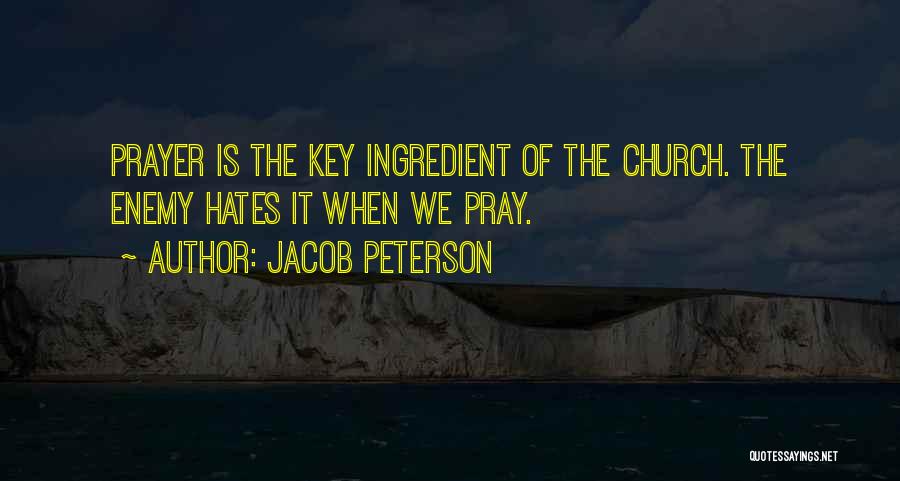 Jacob Peterson Quotes: Prayer Is The Key Ingredient Of The Church. The Enemy Hates It When We Pray.