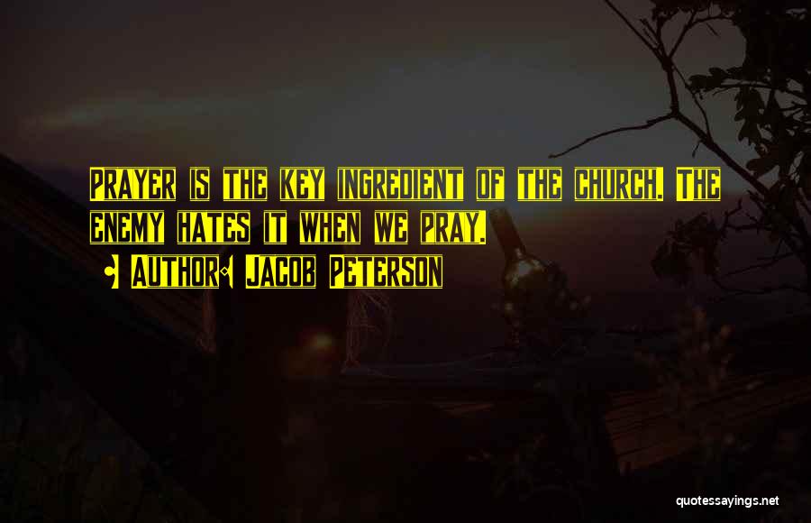 Jacob Peterson Quotes: Prayer Is The Key Ingredient Of The Church. The Enemy Hates It When We Pray.