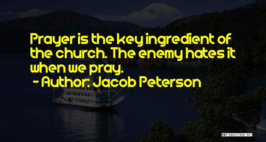 Jacob Peterson Quotes: Prayer Is The Key Ingredient Of The Church. The Enemy Hates It When We Pray.