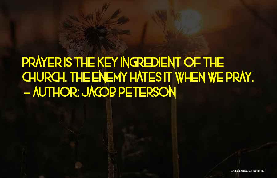 Jacob Peterson Quotes: Prayer Is The Key Ingredient Of The Church. The Enemy Hates It When We Pray.