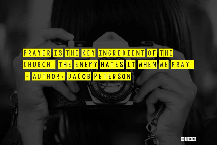 Jacob Peterson Quotes: Prayer Is The Key Ingredient Of The Church. The Enemy Hates It When We Pray.