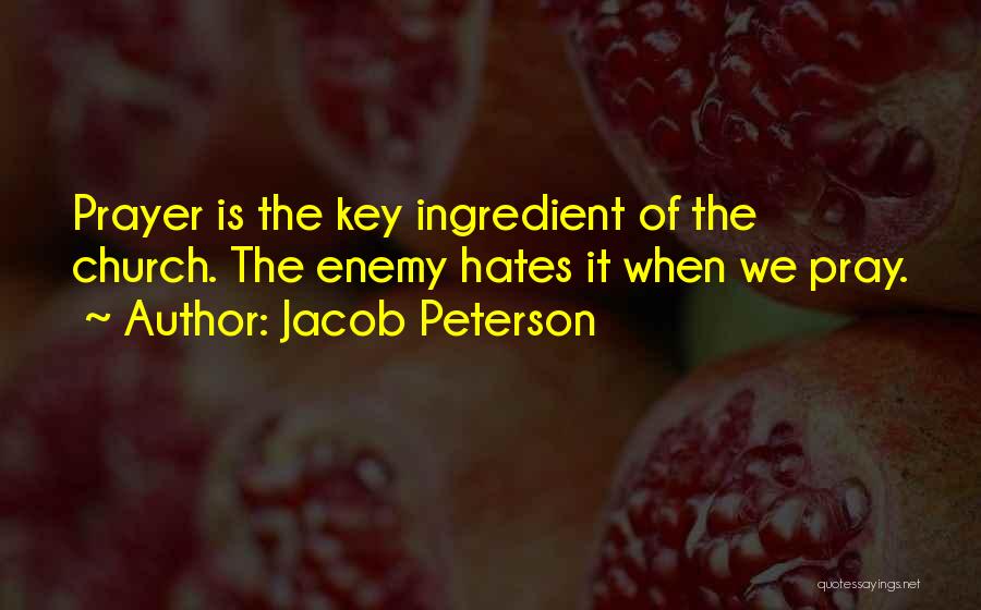 Jacob Peterson Quotes: Prayer Is The Key Ingredient Of The Church. The Enemy Hates It When We Pray.