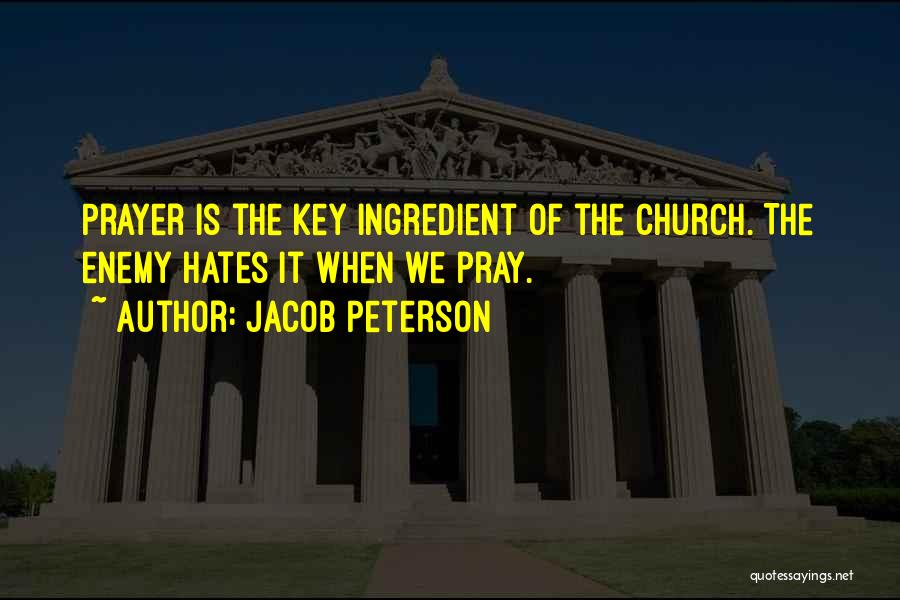Jacob Peterson Quotes: Prayer Is The Key Ingredient Of The Church. The Enemy Hates It When We Pray.