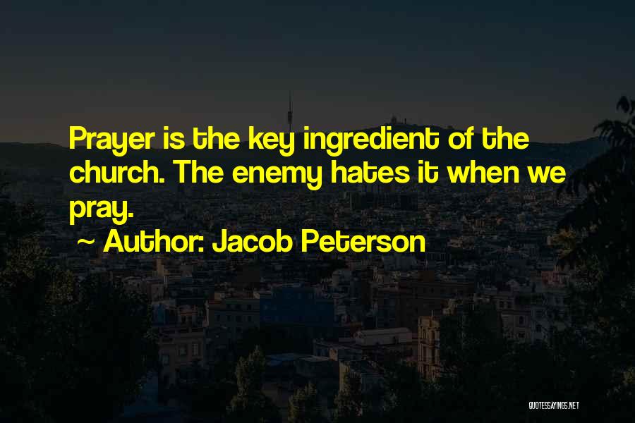 Jacob Peterson Quotes: Prayer Is The Key Ingredient Of The Church. The Enemy Hates It When We Pray.