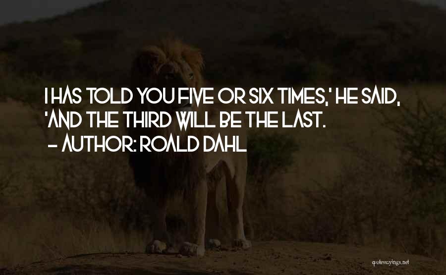 Roald Dahl Quotes: I Has Told You Five Or Six Times,' He Said, 'and The Third Will Be The Last.