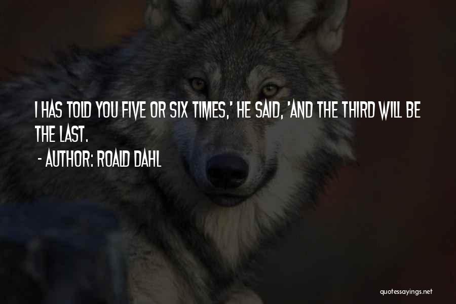 Roald Dahl Quotes: I Has Told You Five Or Six Times,' He Said, 'and The Third Will Be The Last.